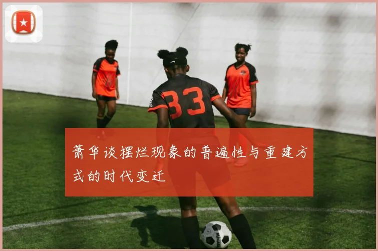 萧华谈摆烂现象的普遍性与重建方式的时代变迁