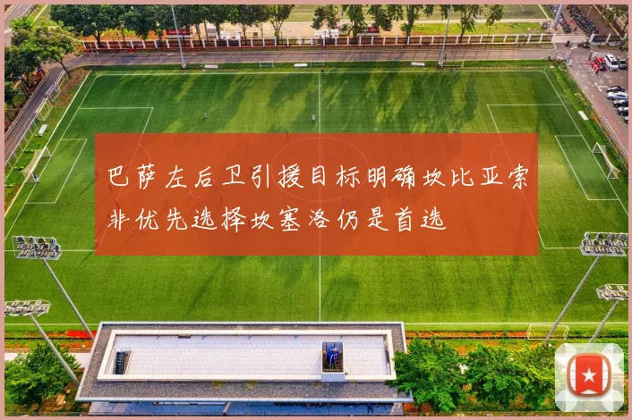 巴萨左后卫引援目标明确坎比亚索非优先选择坎塞洛仍是首选